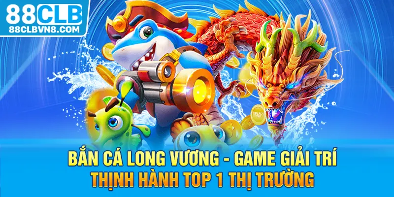 Bắn Cá Long Vương